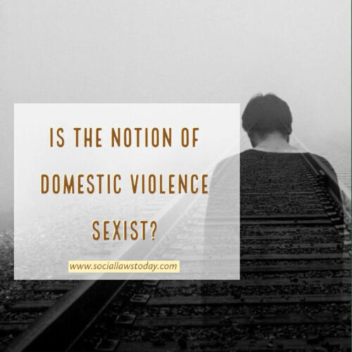 IS THE NOTION OF DOMESTIC VIOLENCE SEXIST? Social Laws Today