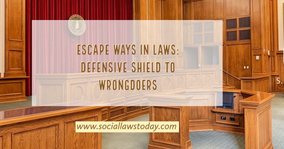 ESCAPE WAYS IN LAWS: DEFENSIVE SHIELD TO WRONGDOERS