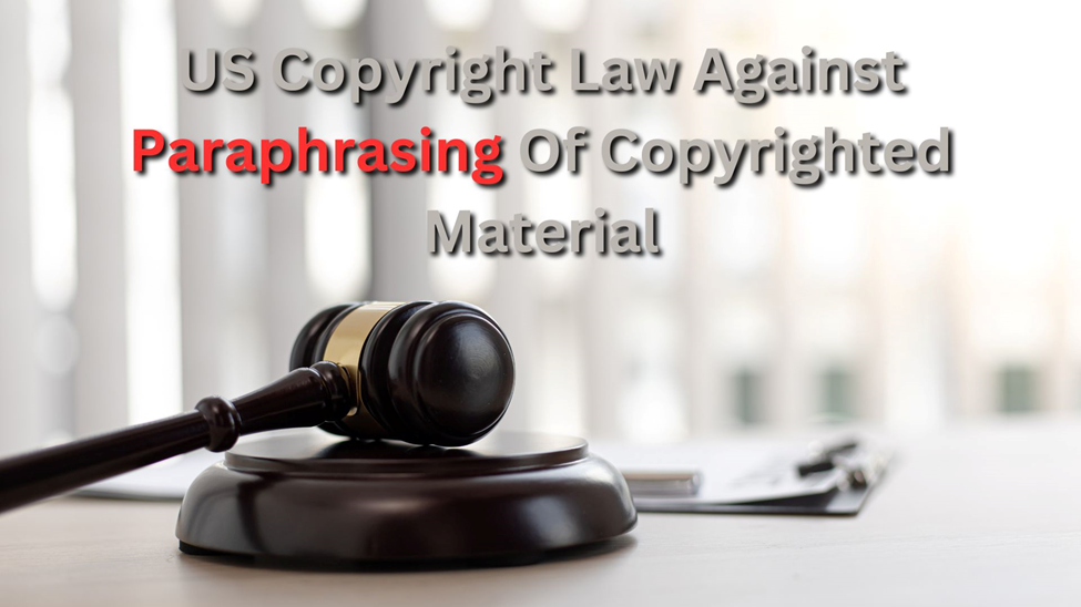 And, if we talk about paraphrasing copyrighted material, the US has some very strict laws against paraphrasing copyrighted work.